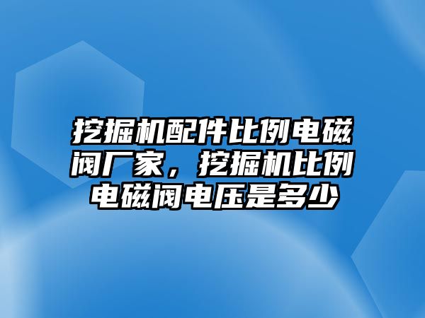 挖掘機配件比例電磁閥廠家，挖掘機比例電磁閥電壓是多少