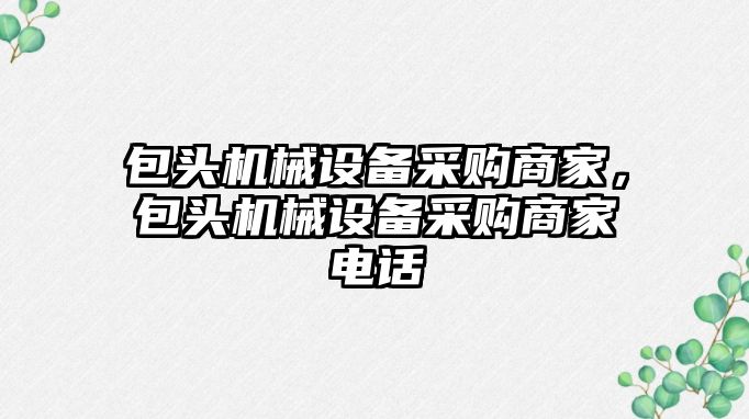 包頭機械設(shè)備采購商家，包頭機械設(shè)備采購商家電話