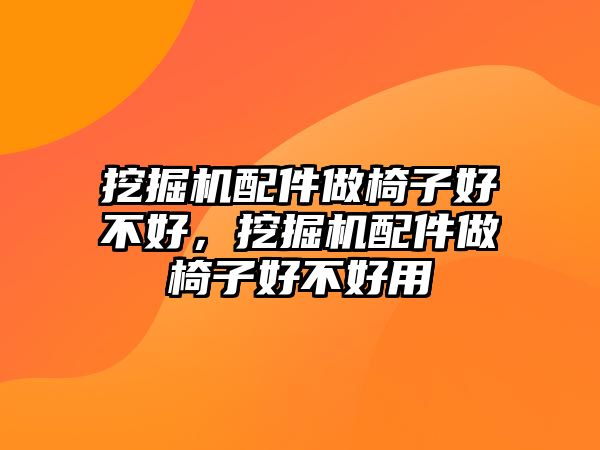 挖掘機配件做椅子好不好，挖掘機配件做椅子好不好用