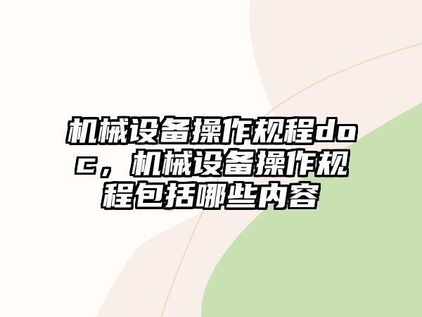 機械設(shè)備操作規(guī)程doc，機械設(shè)備操作規(guī)程包括哪些內(nèi)容