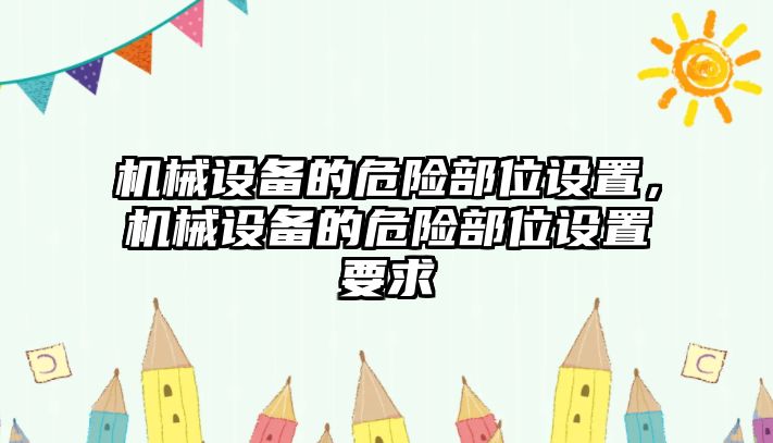 機(jī)械設(shè)備的危險部位設(shè)置，機(jī)械設(shè)備的危險部位設(shè)置要求