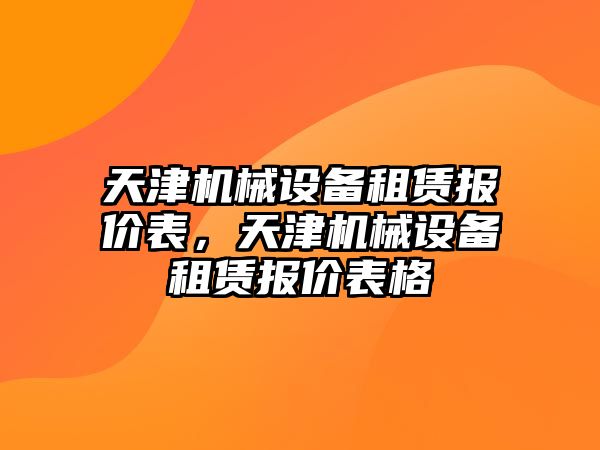 天津機械設(shè)備租賃報價表，天津機械設(shè)備租賃報價表格