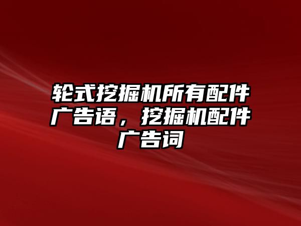 輪式挖掘機所有配件廣告語，挖掘機配件廣告詞