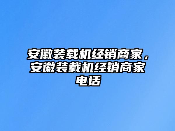 安徽裝載機(jī)經(jīng)銷商家，安徽裝載機(jī)經(jīng)銷商家電話