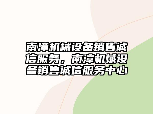 南漳機(jī)械設(shè)備銷售誠信服務(wù)，南漳機(jī)械設(shè)備銷售誠信服務(wù)中心