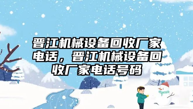 晉江機(jī)械設(shè)備回收廠家電話，晉江機(jī)械設(shè)備回收廠家電話號(hào)碼