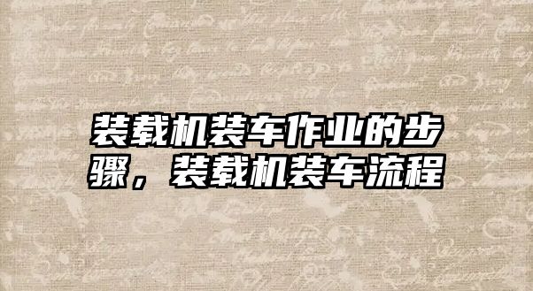 裝載機裝車作業(yè)的步驟，裝載機裝車流程