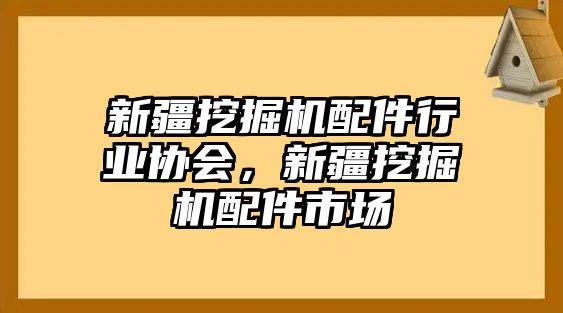 新疆挖掘機(jī)配件行業(yè)協(xié)會(huì)，新疆挖掘機(jī)配件市場(chǎng)