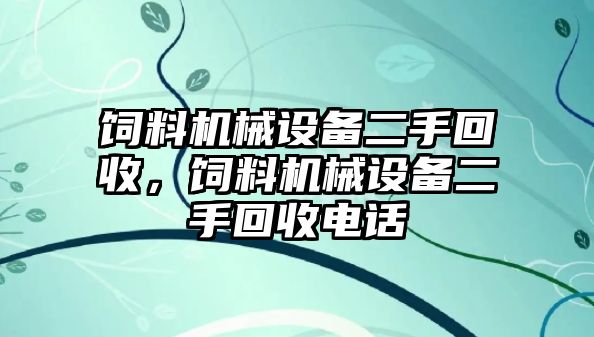 飼料機(jī)械設(shè)備二手回收，飼料機(jī)械設(shè)備二手回收電話