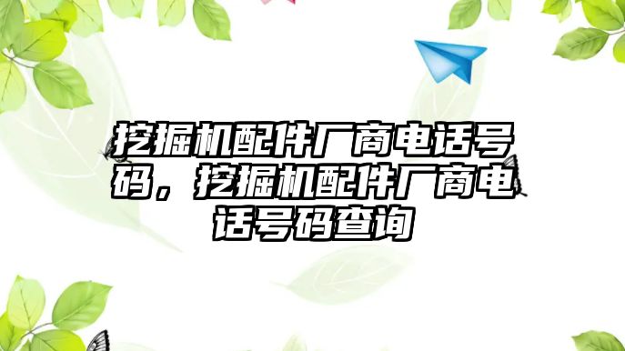 挖掘機(jī)配件廠商電話號碼，挖掘機(jī)配件廠商電話號碼查詢