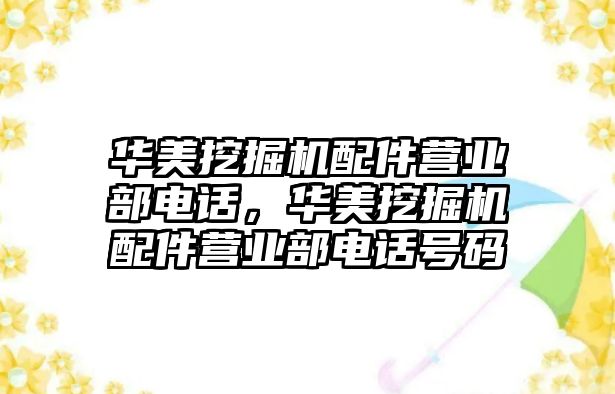 華美挖掘機配件營業(yè)部電話，華美挖掘機配件營業(yè)部電話號碼