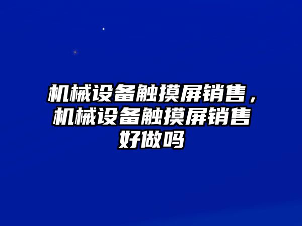 機械設備觸摸屏銷售，機械設備觸摸屏銷售好做嗎