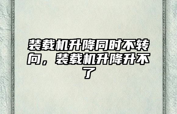 裝載機升降同時不轉(zhuǎn)向，裝載機升降升不了