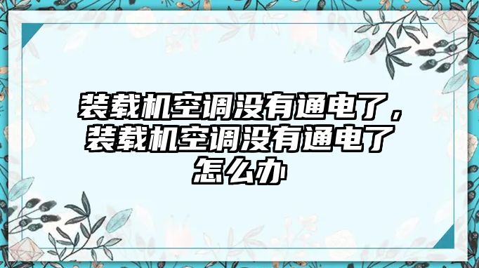 裝載機(jī)空調(diào)沒有通電了，裝載機(jī)空調(diào)沒有通電了怎么辦