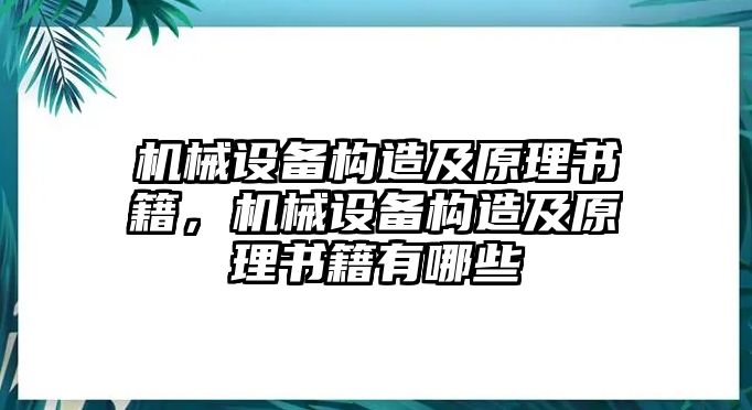 機(jī)械設(shè)備構(gòu)造及原理書籍，機(jī)械設(shè)備構(gòu)造及原理書籍有哪些