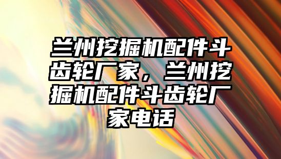 蘭州挖掘機配件斗齒輪廠家，蘭州挖掘機配件斗齒輪廠家電話