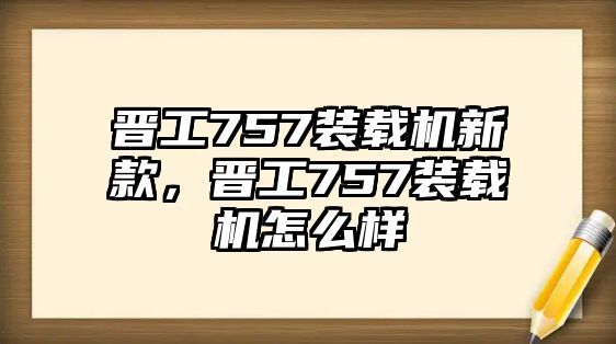 晉工757裝載機新款，晉工757裝載機怎么樣