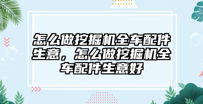 怎么做挖掘機(jī)全車配件生意，怎么做挖掘機(jī)全車配件生意好