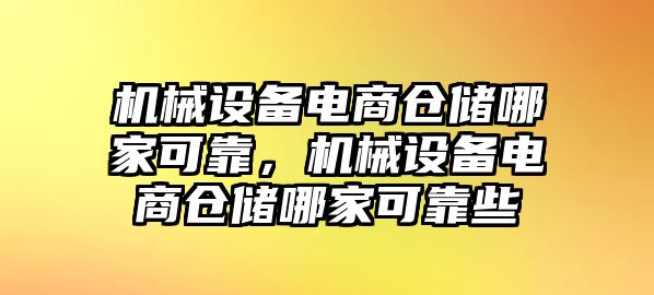 機械設(shè)備電商倉儲哪家可靠，機械設(shè)備電商倉儲哪家可靠些