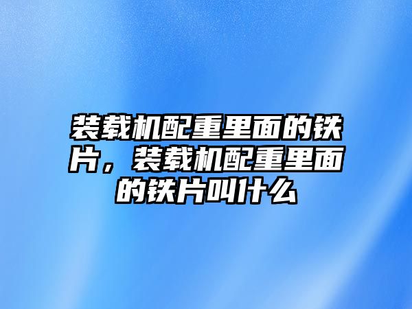 裝載機(jī)配重里面的鐵片，裝載機(jī)配重里面的鐵片叫什么