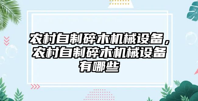 農(nóng)村自制碎木機械設(shè)備，農(nóng)村自制碎木機械設(shè)備有哪些