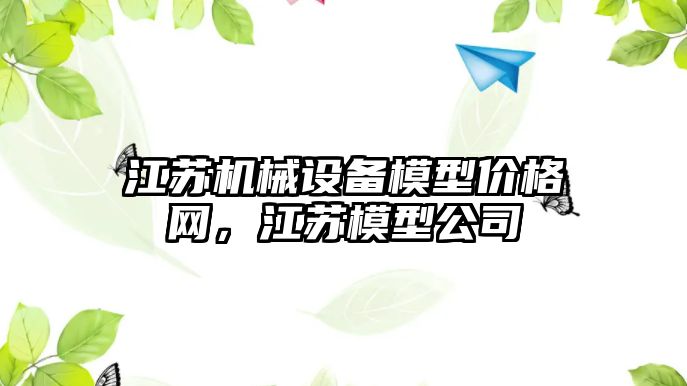 江蘇機械設(shè)備模型價格網(wǎng)，江蘇模型公司