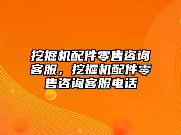 挖掘機(jī)配件零售咨詢客服，挖掘機(jī)配件零售咨詢客服電話