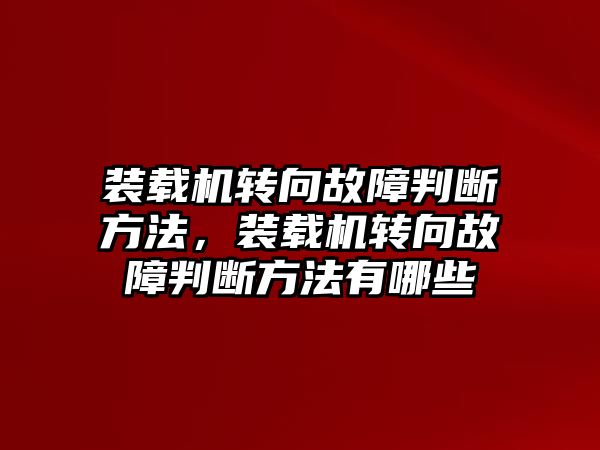 裝載機轉(zhuǎn)向故障判斷方法，裝載機轉(zhuǎn)向故障判斷方法有哪些