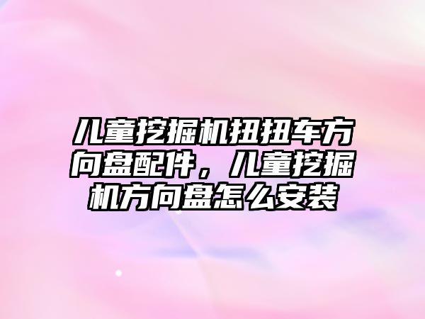 兒童挖掘機扭扭車方向盤配件，兒童挖掘機方向盤怎么安裝