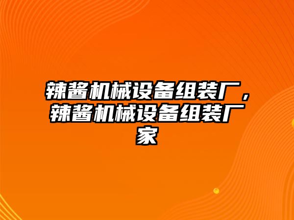 辣醬機(jī)械設(shè)備組裝廠，辣醬機(jī)械設(shè)備組裝廠家