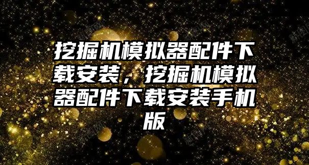 挖掘機模擬器配件下載安裝，挖掘機模擬器配件下載安裝手機版