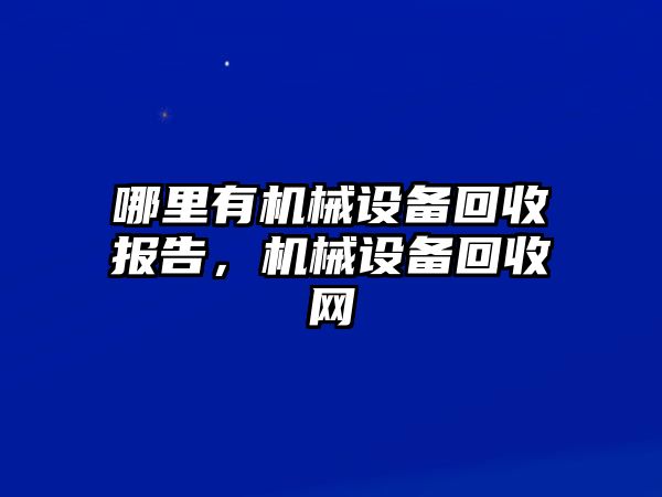 哪里有機械設備回收報告，機械設備回收網(wǎng)