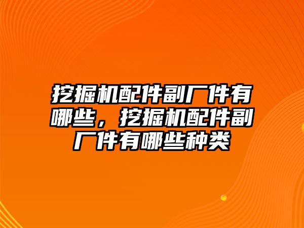 挖掘機(jī)配件副廠件有哪些，挖掘機(jī)配件副廠件有哪些種類(lèi)