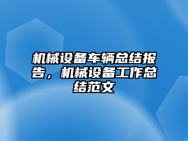 機(jī)械設(shè)備車輛總結(jié)報告，機(jī)械設(shè)備工作總結(jié)范文