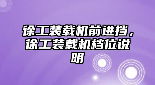 徐工裝載機前進擋，徐工裝載機檔位說明