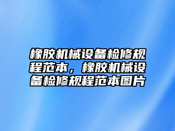 橡膠機械設(shè)備檢修規(guī)程范本，橡膠機械設(shè)備檢修規(guī)程范本圖片