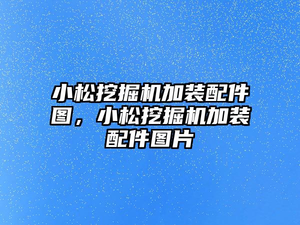 小松挖掘機加裝配件圖，小松挖掘機加裝配件圖片