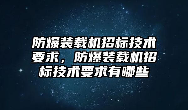 防爆裝載機(jī)招標(biāo)技術(shù)要求，防爆裝載機(jī)招標(biāo)技術(shù)要求有哪些