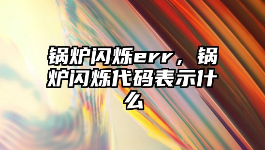 鍋爐閃爍err，鍋爐閃爍代碼表示什么