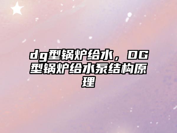 dg型鍋爐給水，DG型鍋爐給水泵結(jié)構(gòu)原理