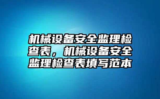 機械設(shè)備安全監(jiān)理檢查表，機械設(shè)備安全監(jiān)理檢查表填寫范本