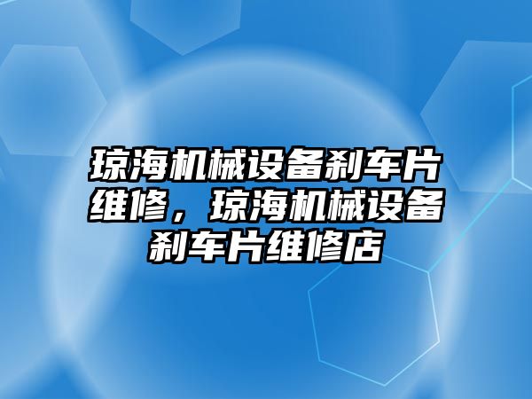 瓊海機械設(shè)備剎車片維修，瓊海機械設(shè)備剎車片維修店