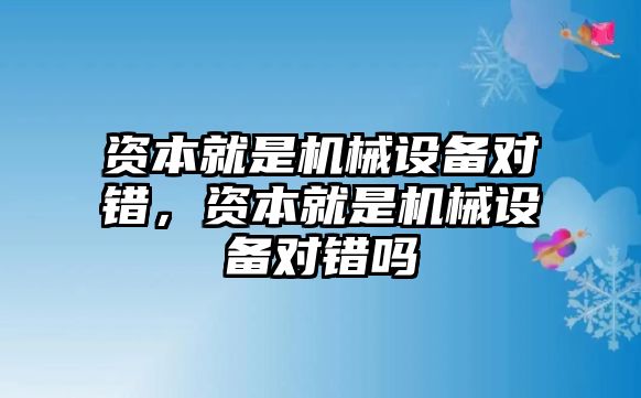 資本就是機械設備對錯，資本就是機械設備對錯嗎