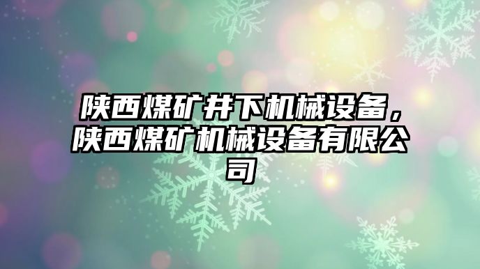 陜西煤礦井下機(jī)械設(shè)備，陜西煤礦機(jī)械設(shè)備有限公司