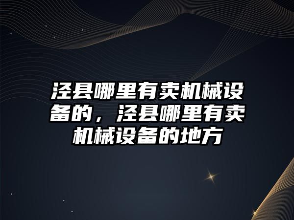 涇縣哪里有賣機械設(shè)備的，涇縣哪里有賣機械設(shè)備的地方