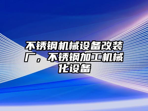 不銹鋼機(jī)械設(shè)備改裝廠，不銹鋼加工機(jī)械化設(shè)備