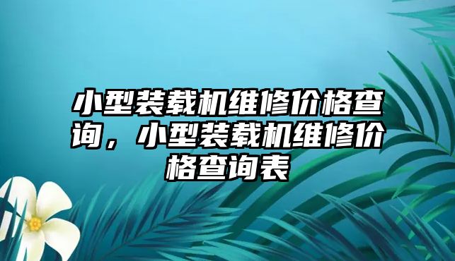 小型裝載機維修價格查詢，小型裝載機維修價格查詢表