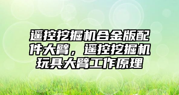 遙控挖掘機合金版配件大臂，遙控挖掘機玩具大臂工作原理