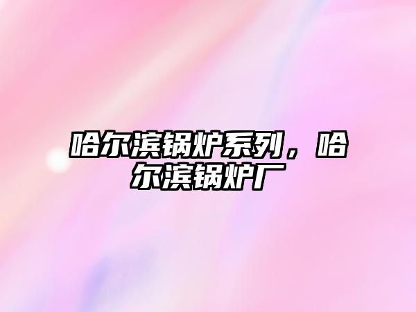 哈爾濱鍋爐系列，哈爾濱鍋爐廠