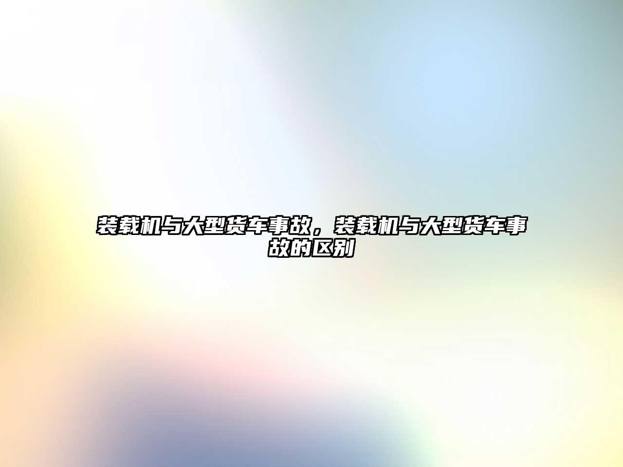 裝載機(jī)與大型貨車(chē)事故，裝載機(jī)與大型貨車(chē)事故的區(qū)別